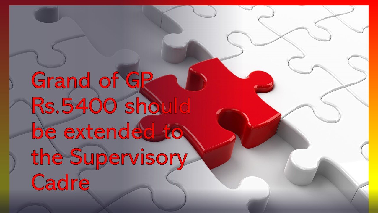 Grand GP Rs.5400 should be extended to the Supervisory Cadre