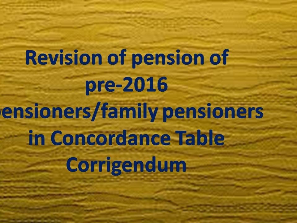 Revision of pension of pre-2016 pensioners/family pensioners in Concordance Table Corrigendum
