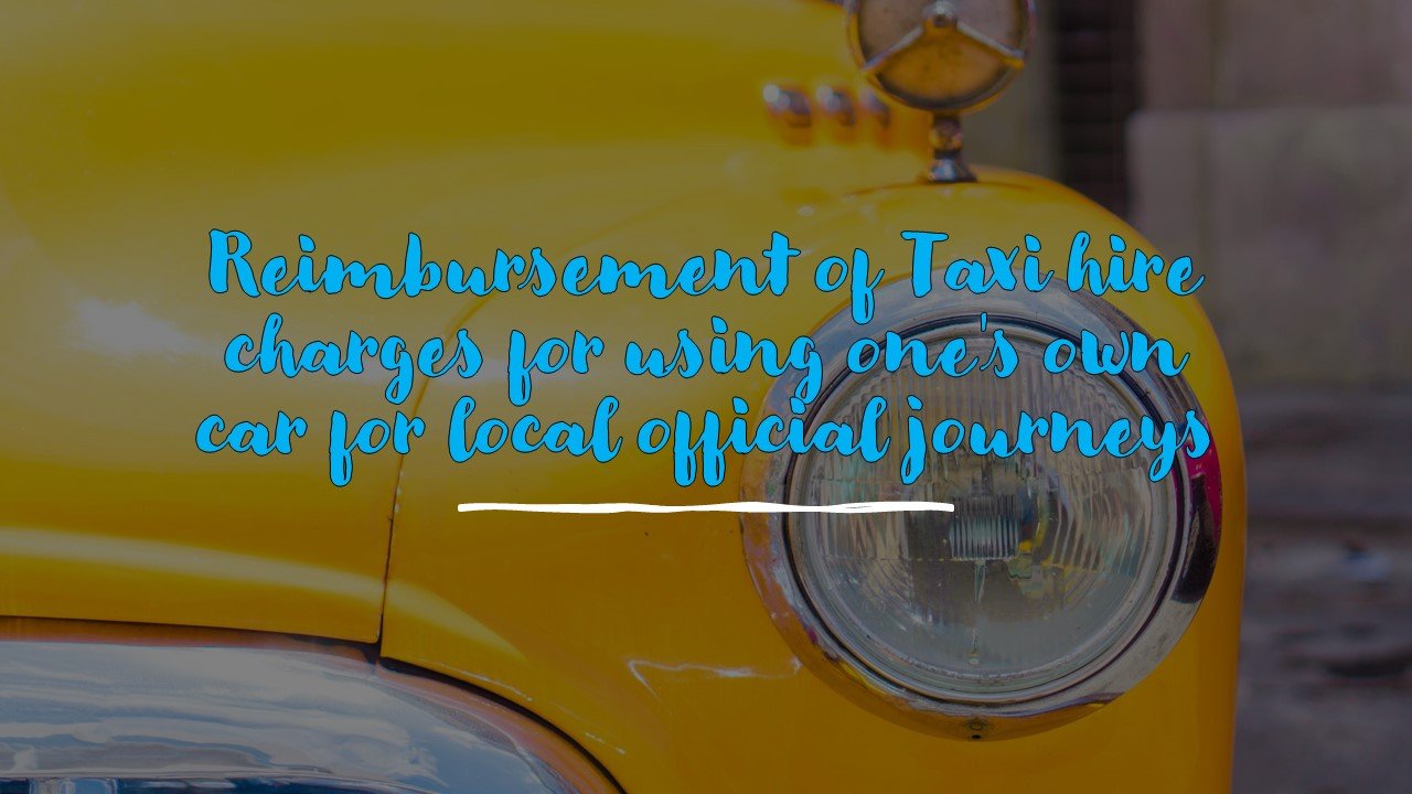 reimbursement of Taxi hire charges for using one's own car for local official journeys