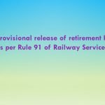 Provisional release of retirement benefits as per Rule 91 of Railway Services (Pension)