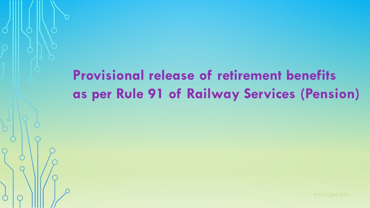 Provisional release of retirement benefits as per Rule 91 of Railway Services (Pension)