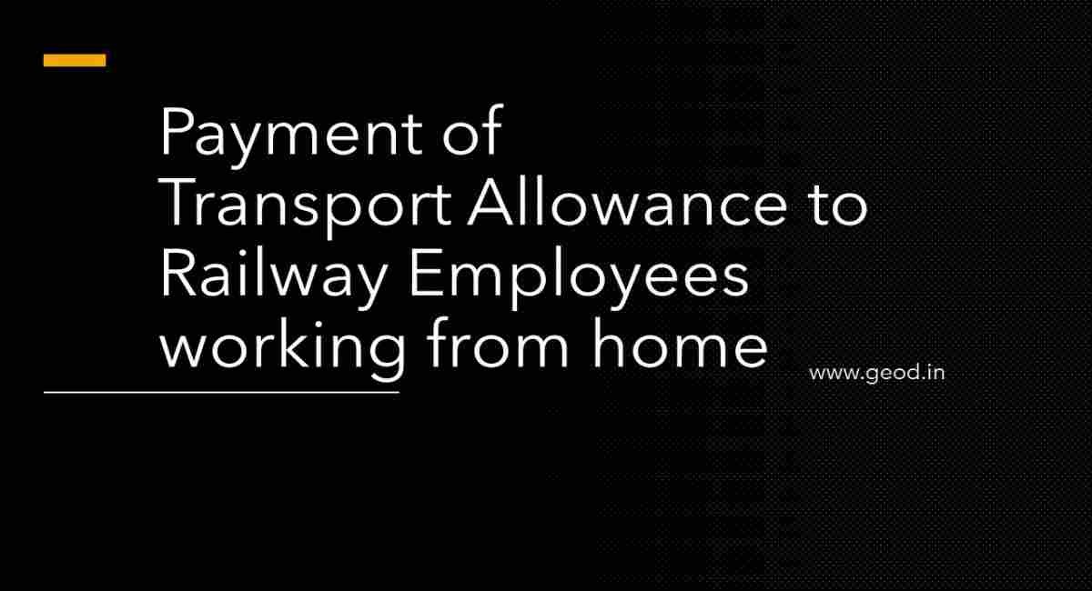 Payment of Transport Allowance to Railway Employees working from home