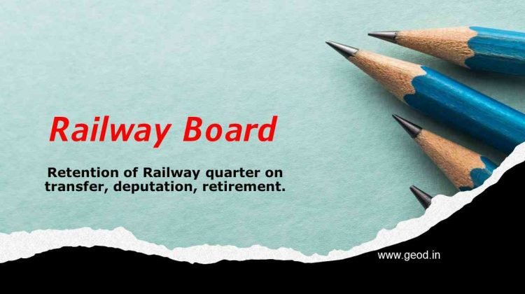 Retention of Railway quarter on transfer, deputation, retirement.