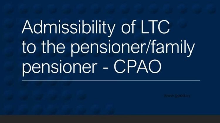 Admissibility of LTC to the pensioner/family pensioner - CPAO