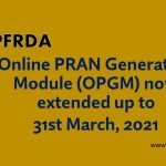 Online PRAN Generation Module (OPGM) now extended up to 31st March, 2021