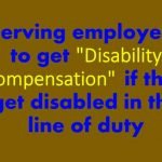 Serving employees to get "Disability Compensation" , if they get disabled in the line of duty