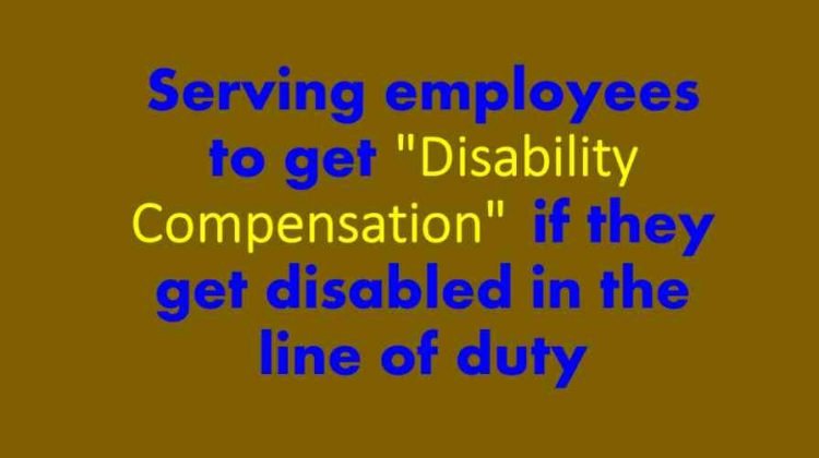 Serving employees to get "Disability Compensation" , if they get disabled in the line of duty