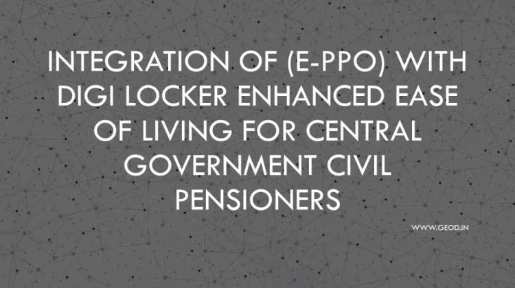 Integration of (e-PPO) with Digi Locker enhanced Ease of Living for Central Government Civil Pensioners