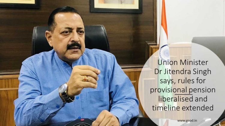 Union Minister Dr Jitendra Singh says, rules for provisional pension liberalised and timeline extended