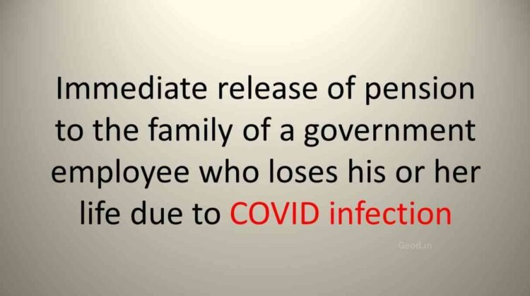 Immediate release of pension to the family of a government employee who loses his or her life due to COVID infection