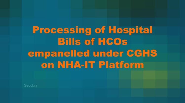 Processing of Hospital Bills of HCOs empanelled under CGHS on NHA-IT Platform