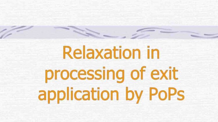 Relaxation in processing of exit application by PoPs