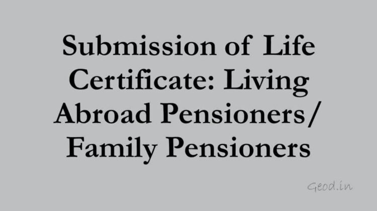 Submission of Life Certificate: Living Abroad Pensioners/ Family Pensioners