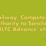 Railway: Competent Authority to Sanction AILTC Advance, etc.