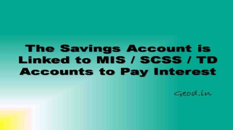 The savings account is linked to MIS / SCSS / TD accounts to pay interest
